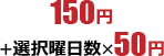 150円＋選択曜日数×50円