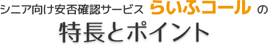 シニア向け安否確認サービス　らいふコール　特長とポイント
